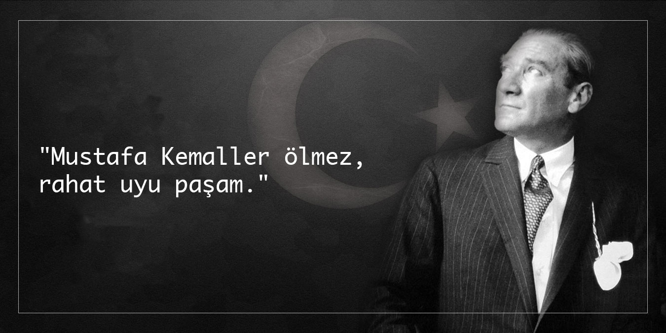Mustafa Kemal Atatürk'ün 10 Kasım Ölüm Yıl Dönümü ile İlgili Sözler