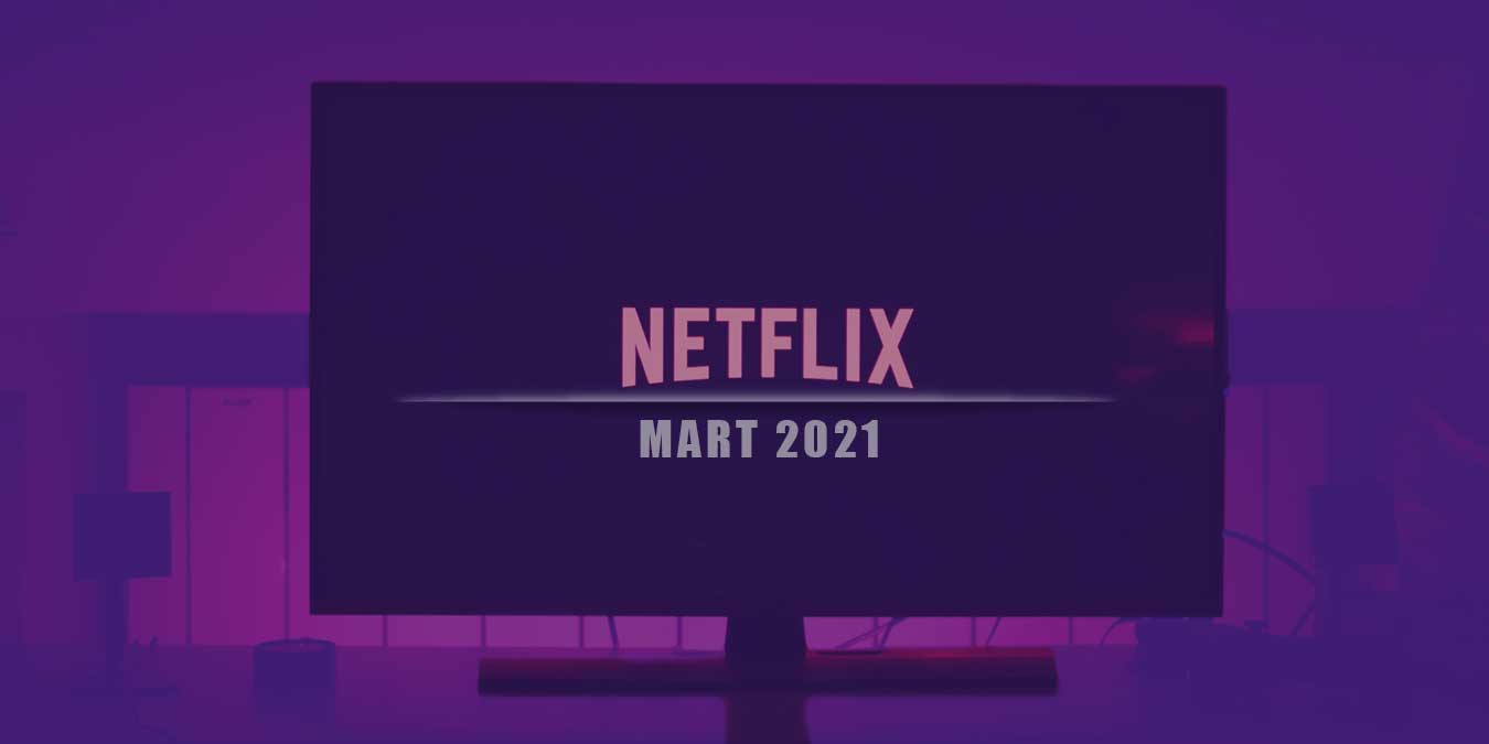 Netflix Mart 2021 Takvimi - En Yeni 49 Netflix Dizisi ve Filmi