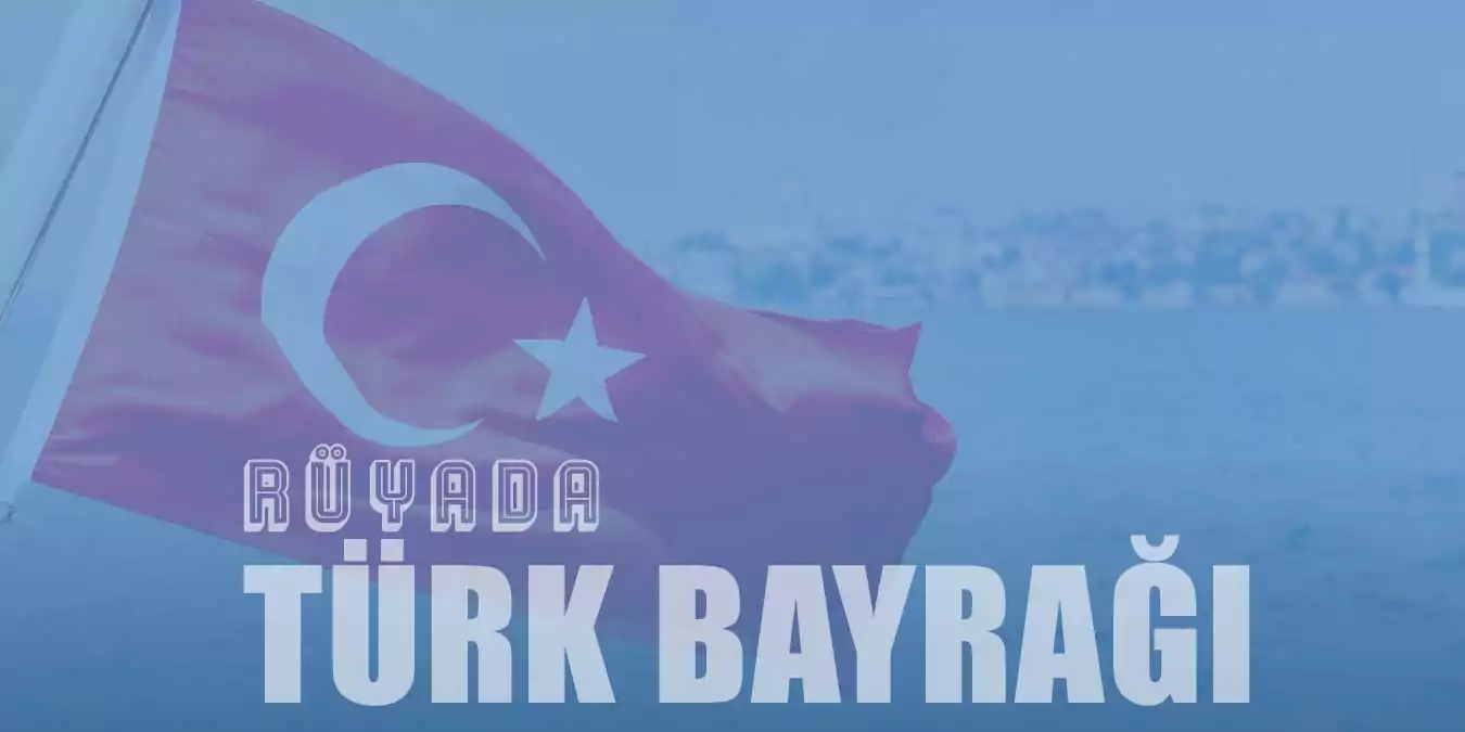 Rüyada Türk Bayrağı Görmek - Dalgalanan Türk Bayrağı Tabiri