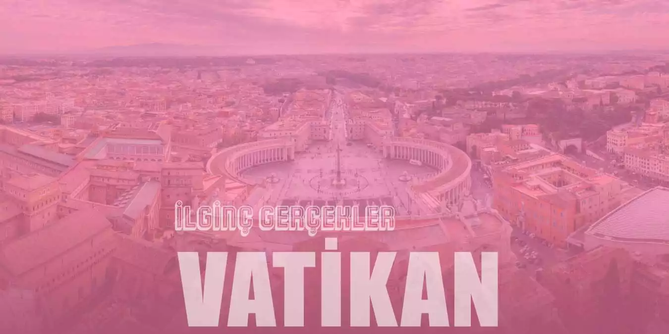 Vatikan Hakkında Daha Önce Hiç Duymadığınız 20 Gerçek