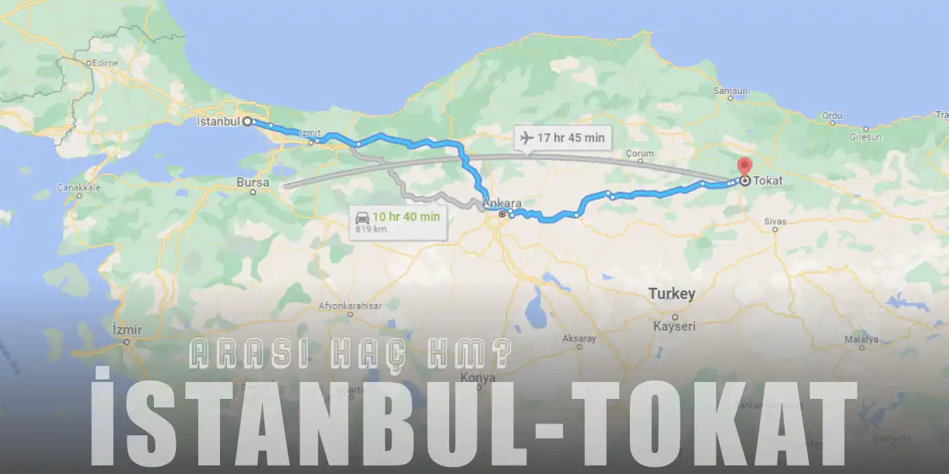 İstanbul Tokat Arası Kaç Km ve Kaç Saat? | Yol Tarifi