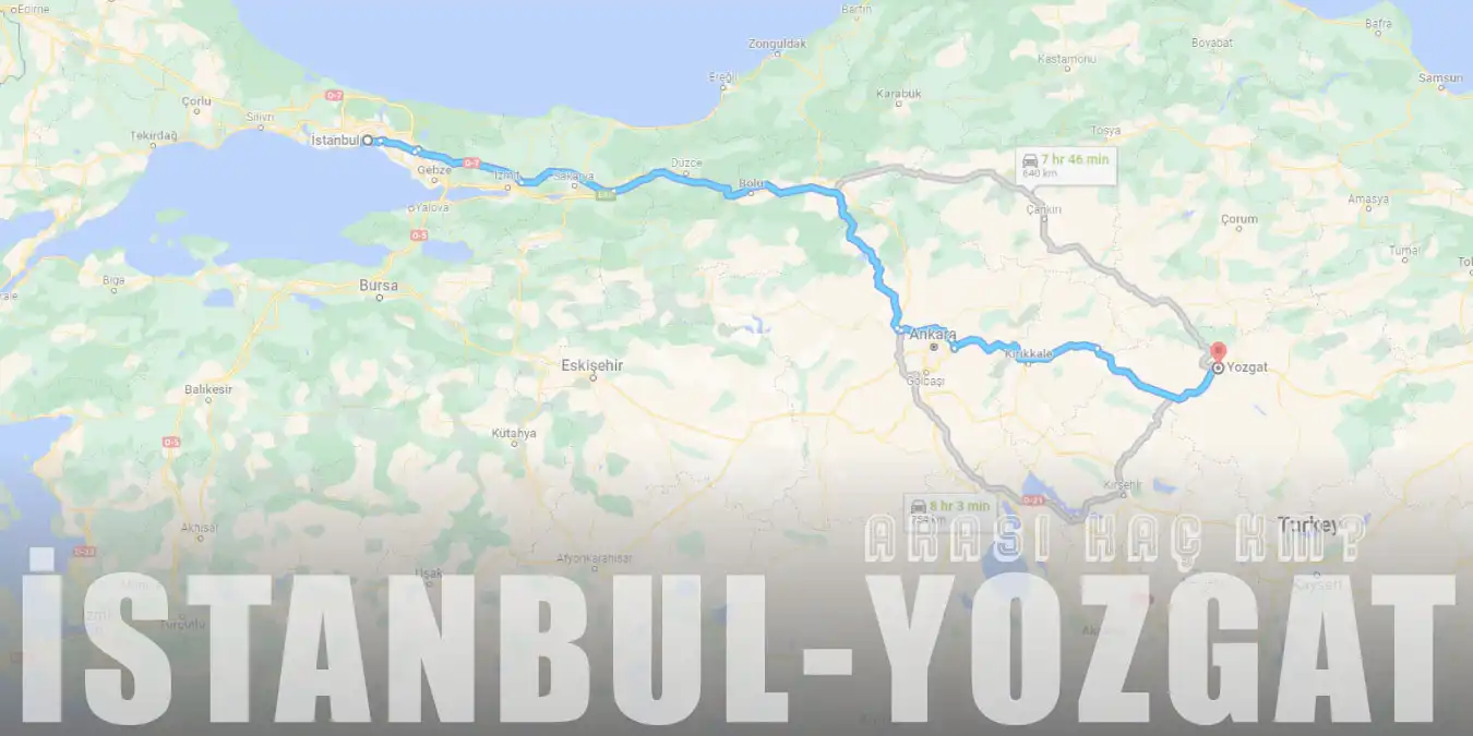 İstanbul Yozgat Arası Kaç Km ve Kaç Saat? | Yol Tarifi