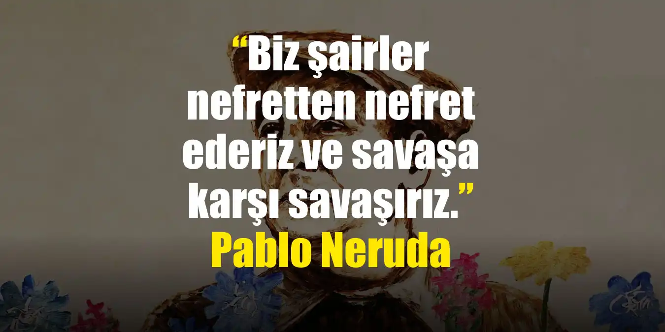 Pablo Neruda Sözleri | Resimli Pablo Neruda Şiirleri
