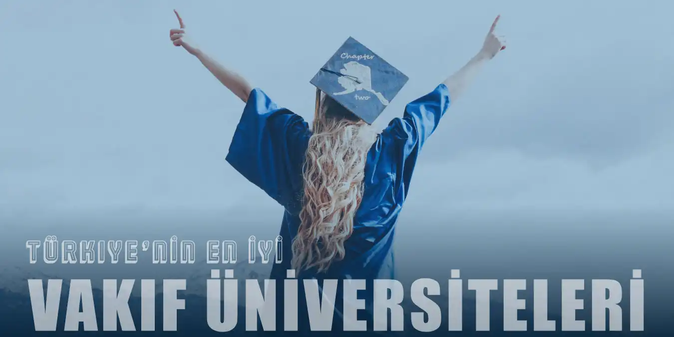 Türkiye'nin 15 En İyi Vakıf Üniversitesi | 2022 Güncel