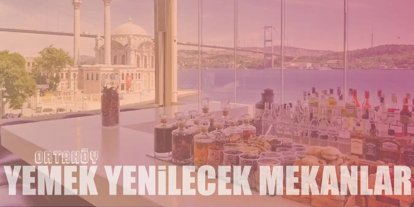 Türk ve Dünya Mutfağına Sahip Ortaköy'ün En İyi 7 Restoranı