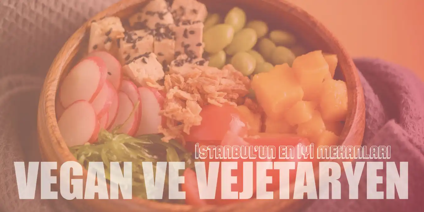İstanbul'un En İyi 16 Vegan ve Vejetaryen Mekanı