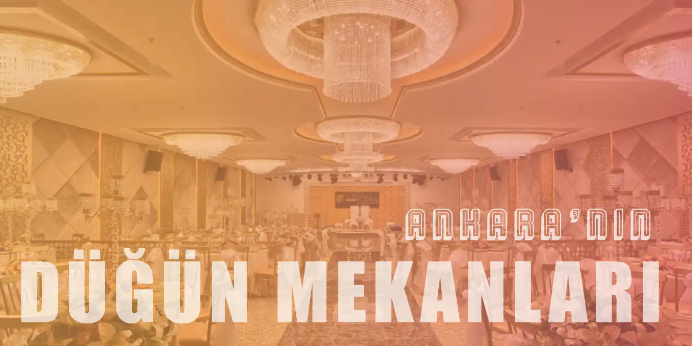 Unutulmaz Bir Düğün İçin Ankara'nın En İyi 15 Düğün Mekanı