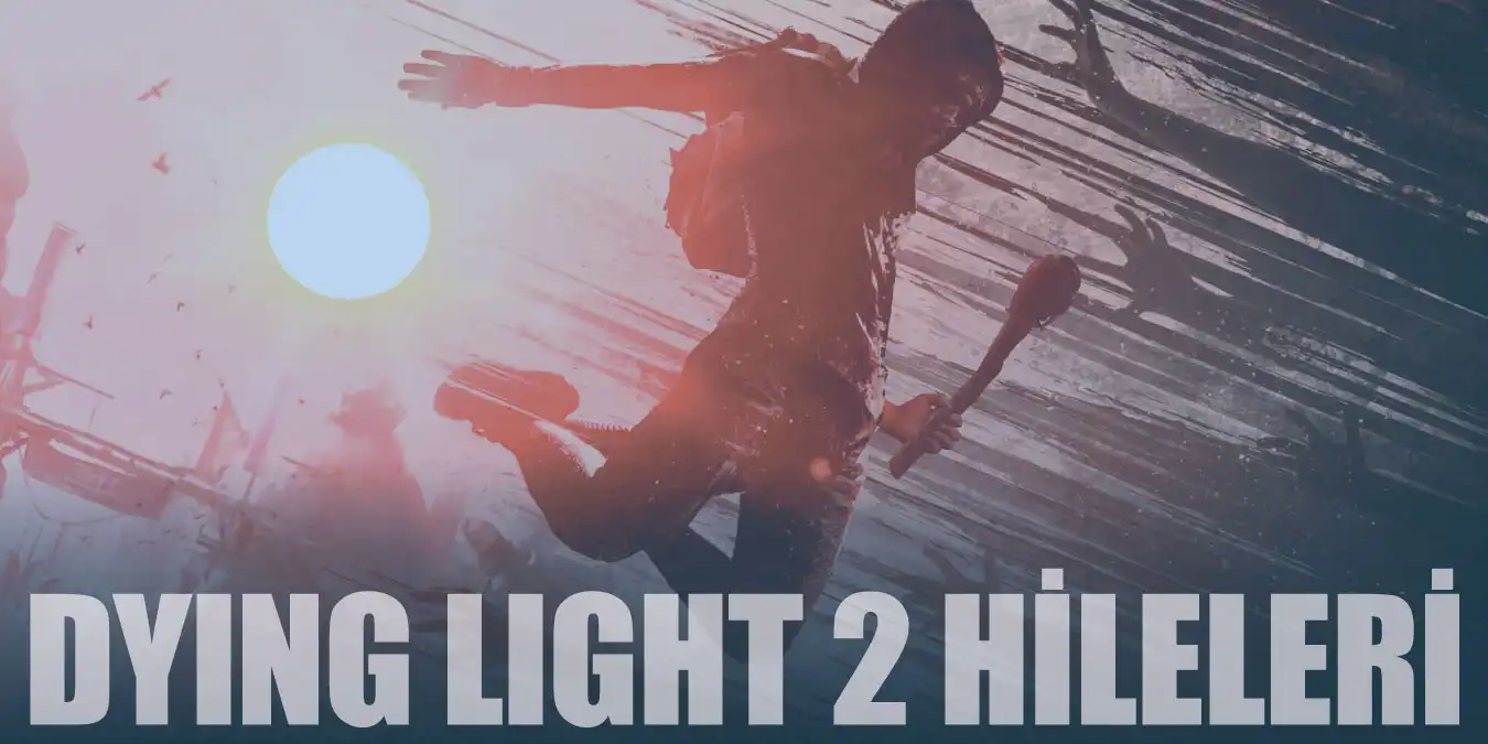 Dying Light 2 Hileleri | Ölümsüzlük, Silah, Para, Öğe Hilesi