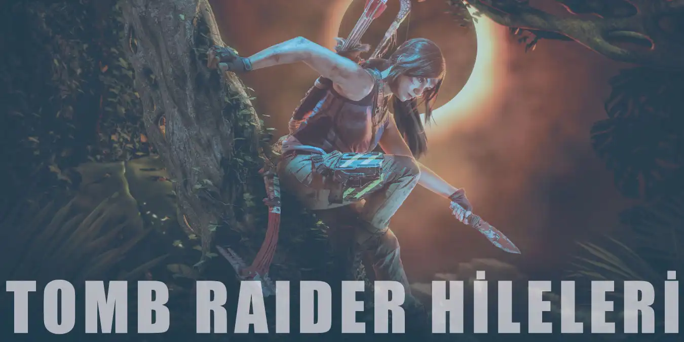 Tomb Raider Hileleri | Ölümsüzlük, Mermi, Işınlanma Hilesi
