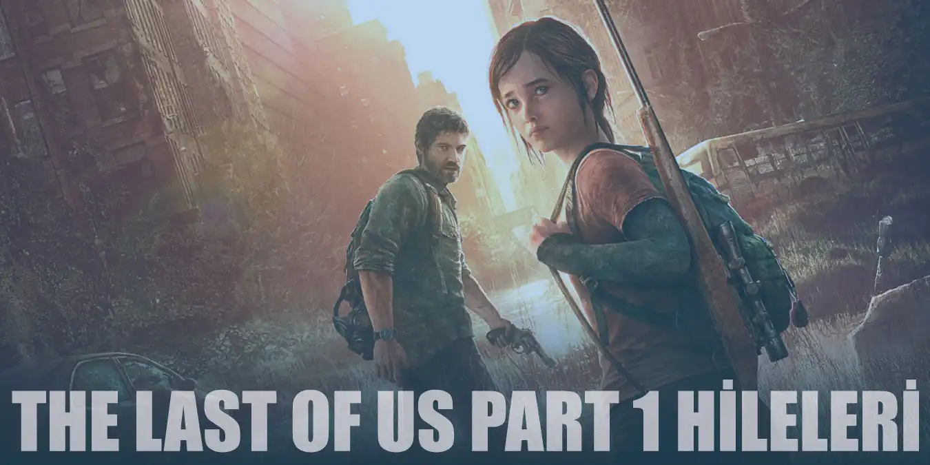The Last of Us Part 1 Hileleri ve Şifreleri (2023)