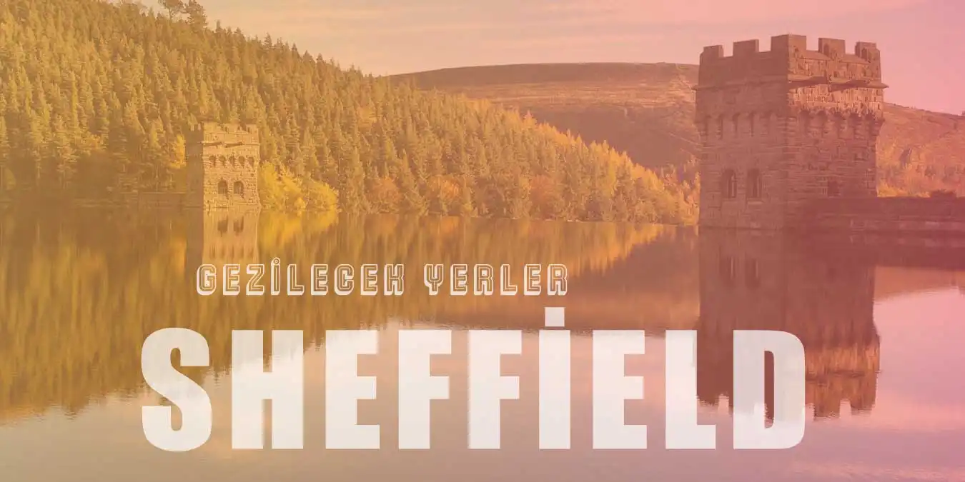 Sheffield'de Gezilip Görülmesi Gereken 10 Turistik Yer