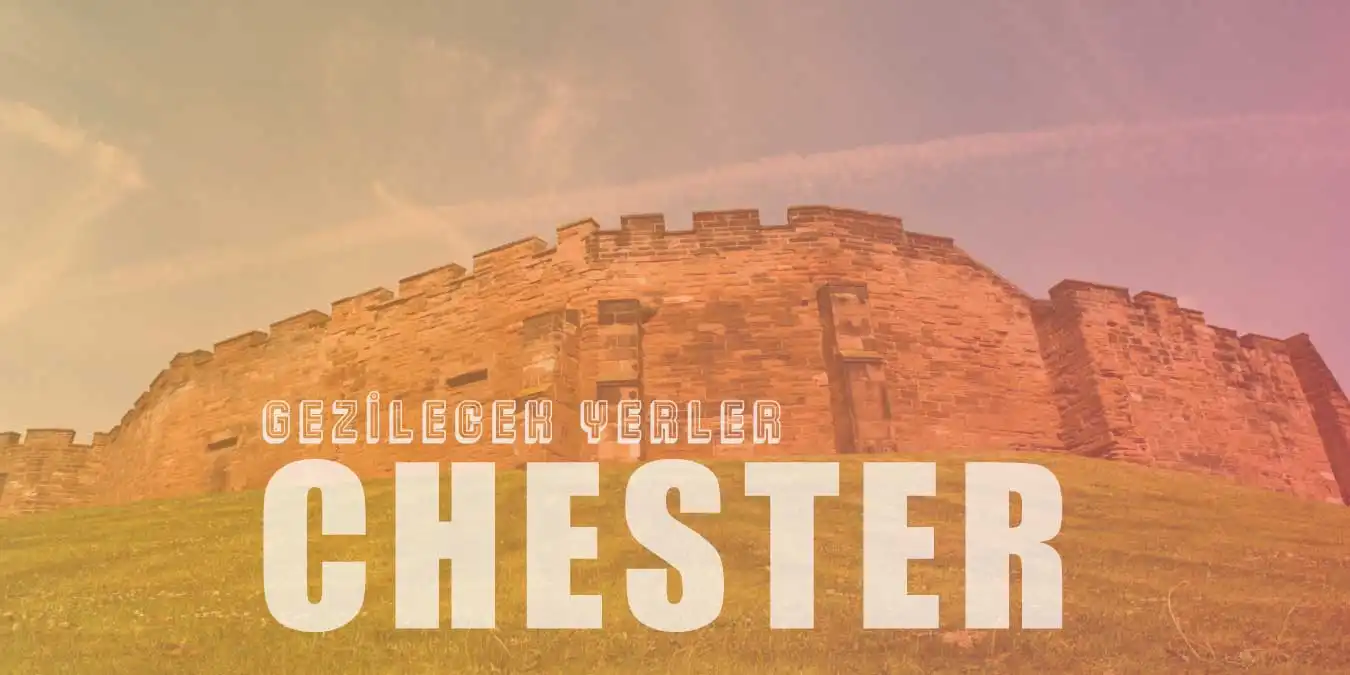 Tarihiyle Ön Plana Çıkan Chester'de Gezilmesi Gereken 10 Yer