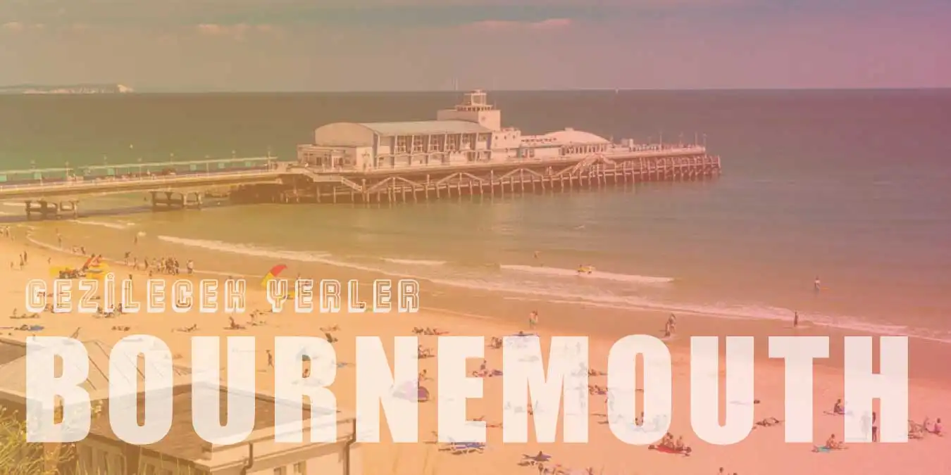 Sahilleriyle Ünlü Bournemouth'da Gezilmesi Gereken 7 Yer