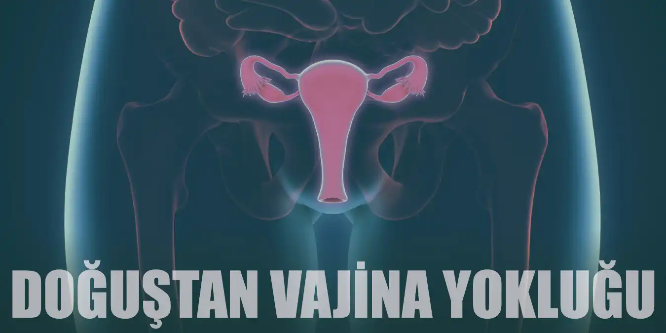 Doğuştan Vajina Yokluğu Nedir? Belirtileri ve Tedavisi