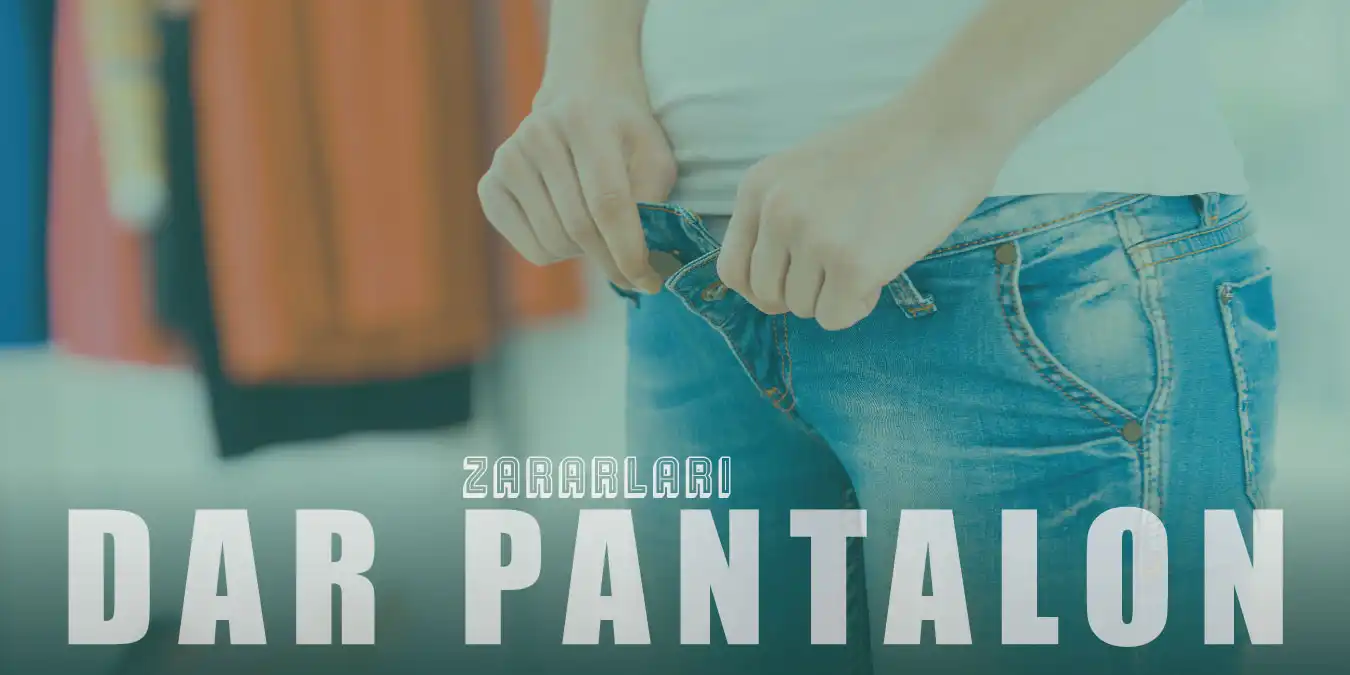 Dar Pantolon Giymenin Zararları Hakkında Bilgiler