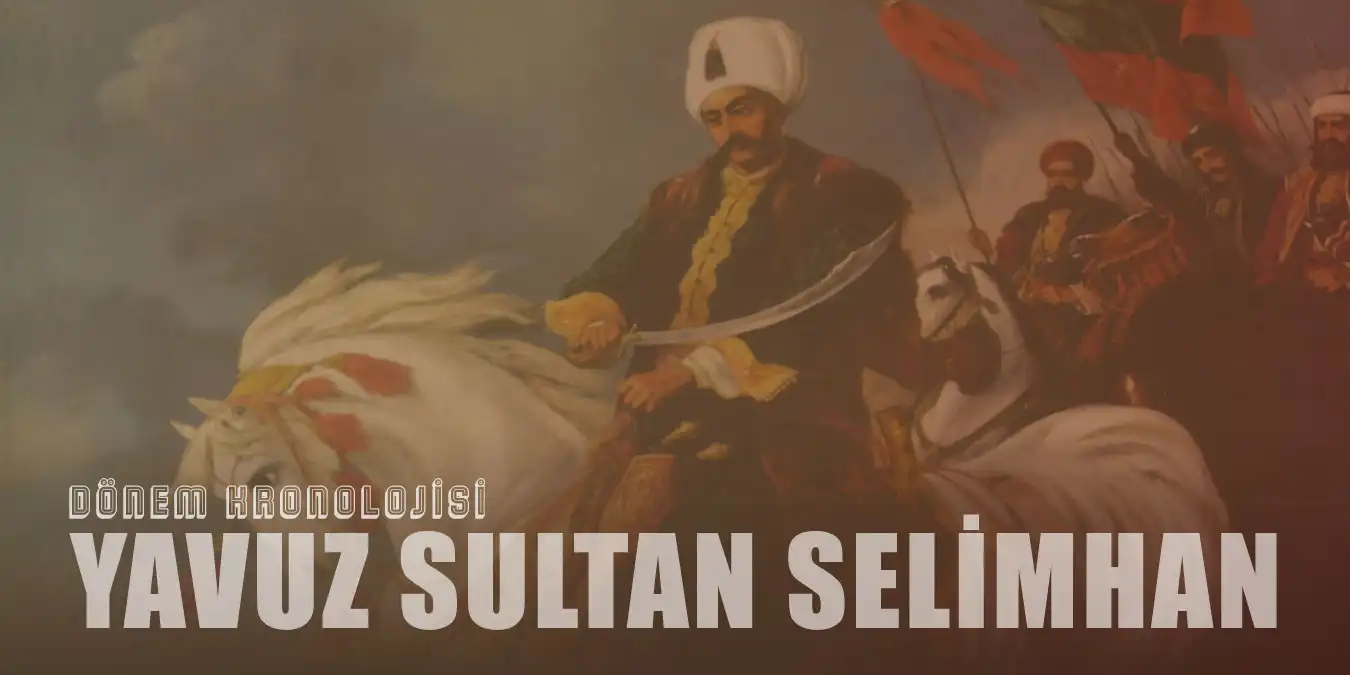 Yavuz Sultan Selim Dönemi | Kronolojisi ve Reformları