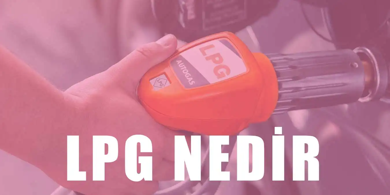 LPG Nedir? LPG Açılımı ve LPG'nin Etkileri