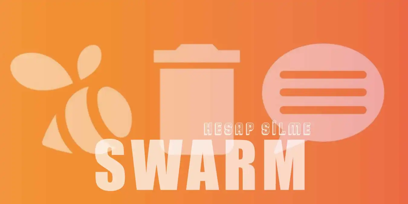 Swarm Hesap Silme | Swarm Hesabı Nasıl Silinir?