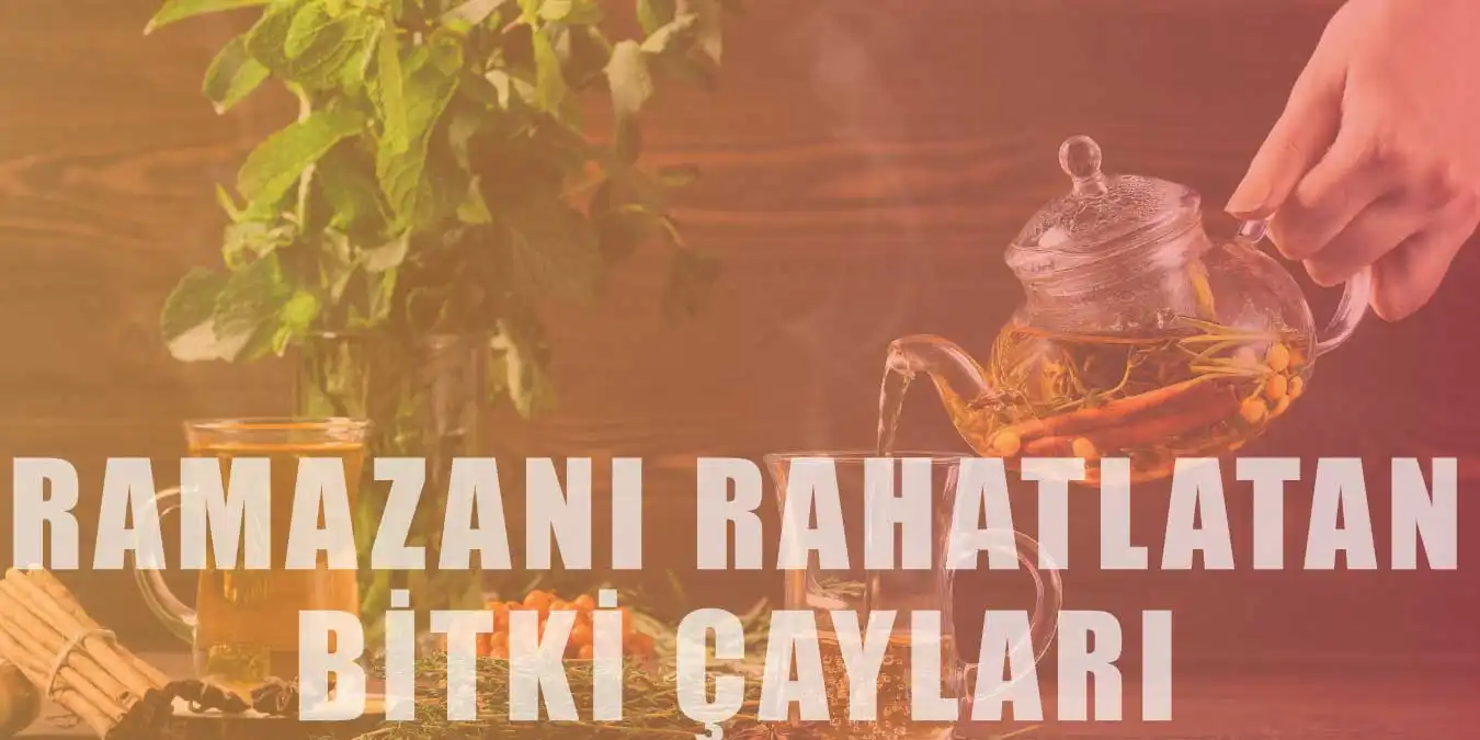 Ramazanı Rahat Geçirmenizi Sağlayacak 8 Bitki Çayı