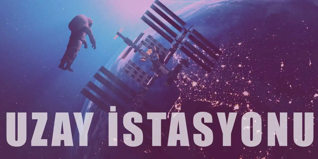 Uluslararası Uzay İstasyonu Nedir? Hakkında Bilgiler
