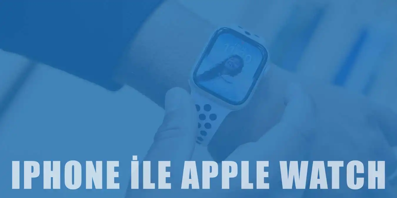 iPhone ile Apple Watch Nasıl Eşlenir? Detaylı Anlatım