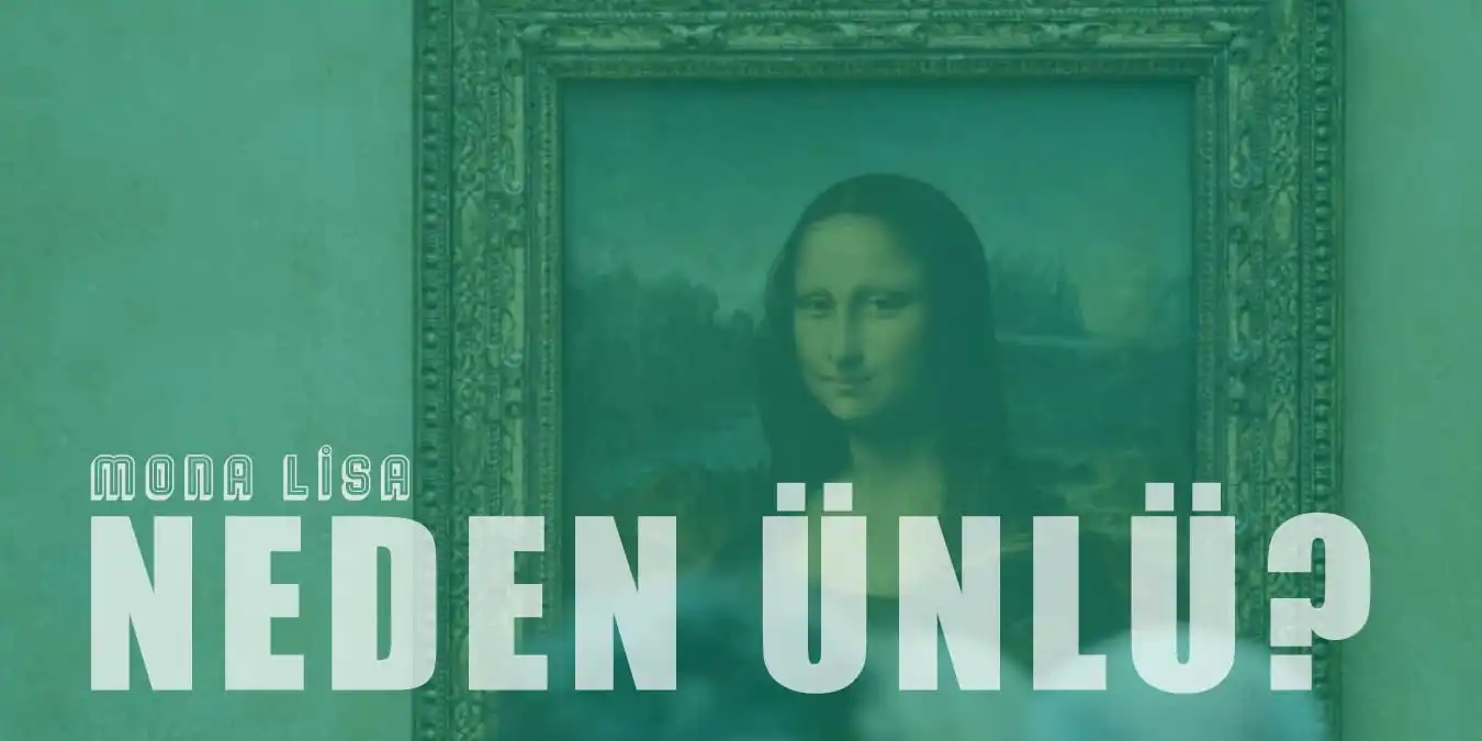 Mona Lisa Neden Bu Kadar Ünlü?