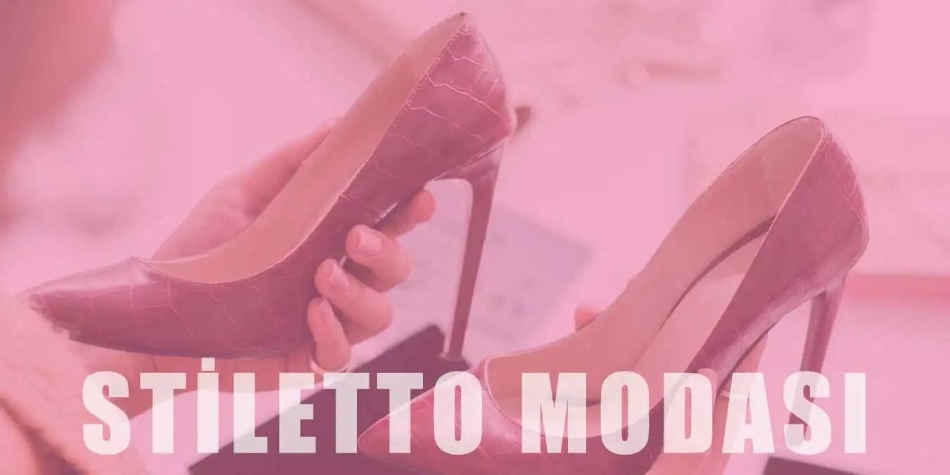 Stiletto Modası | Çeşitleri, Avantajları ve Kombin Fikirleri