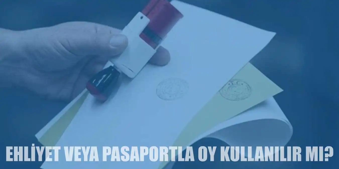 Ehliyet veya Pasaportla Oy Kullanılır mı?