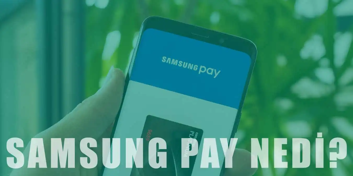 Samsung Pay Nedir? | Avantajları ve Kullanışı