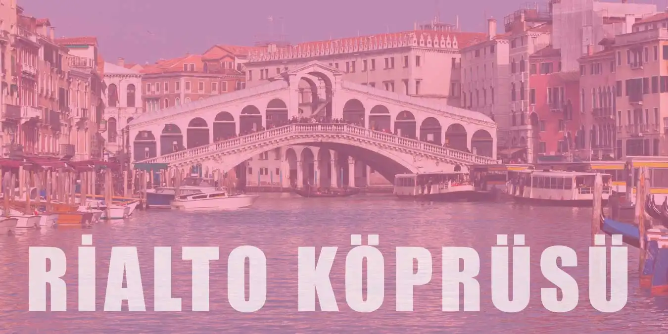 Venedik'in Tarihi İncisi Rialto Köprüsü Hakkında Bilgi