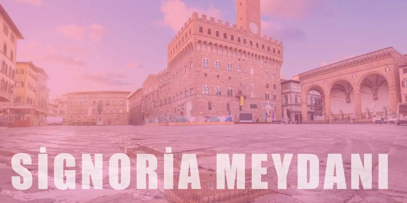 Floransa'nın Kalbi Signoria Meydanı Hakkında Bilgi