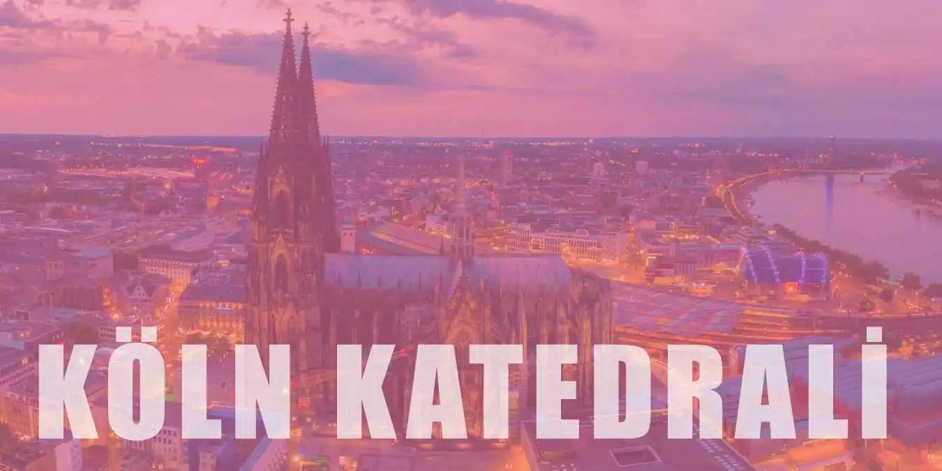 Tarihin ve İhtişamın Buluştuğu Köln Katedrali Hakkında Bilgi