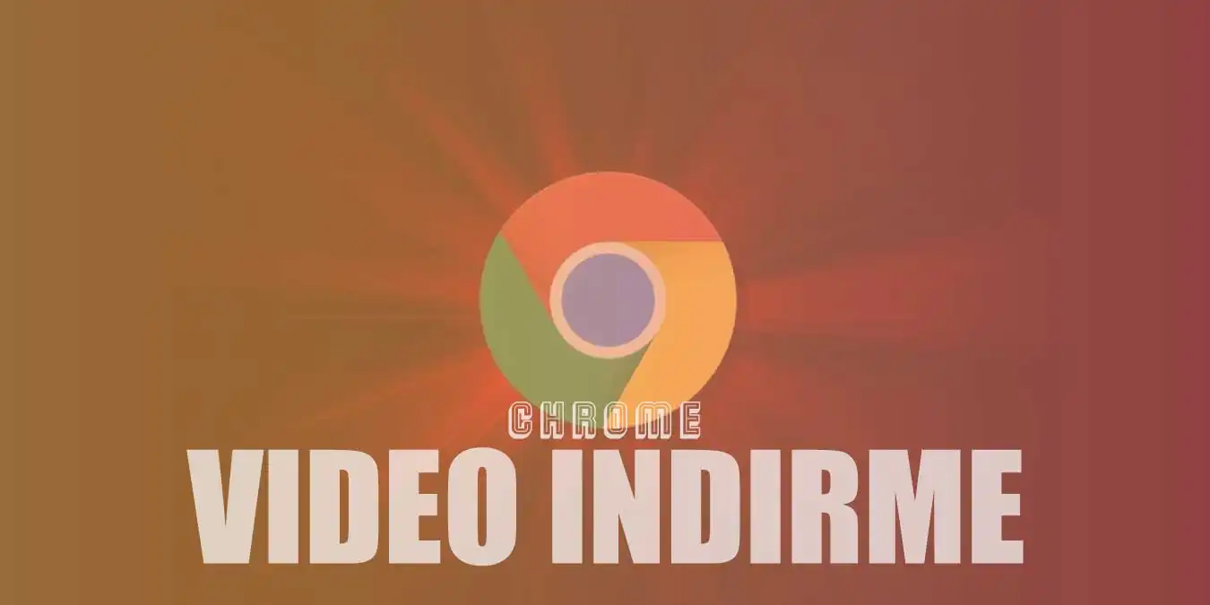 Chrome Video İndirme Eklentileri ve Programları Nelerdir?