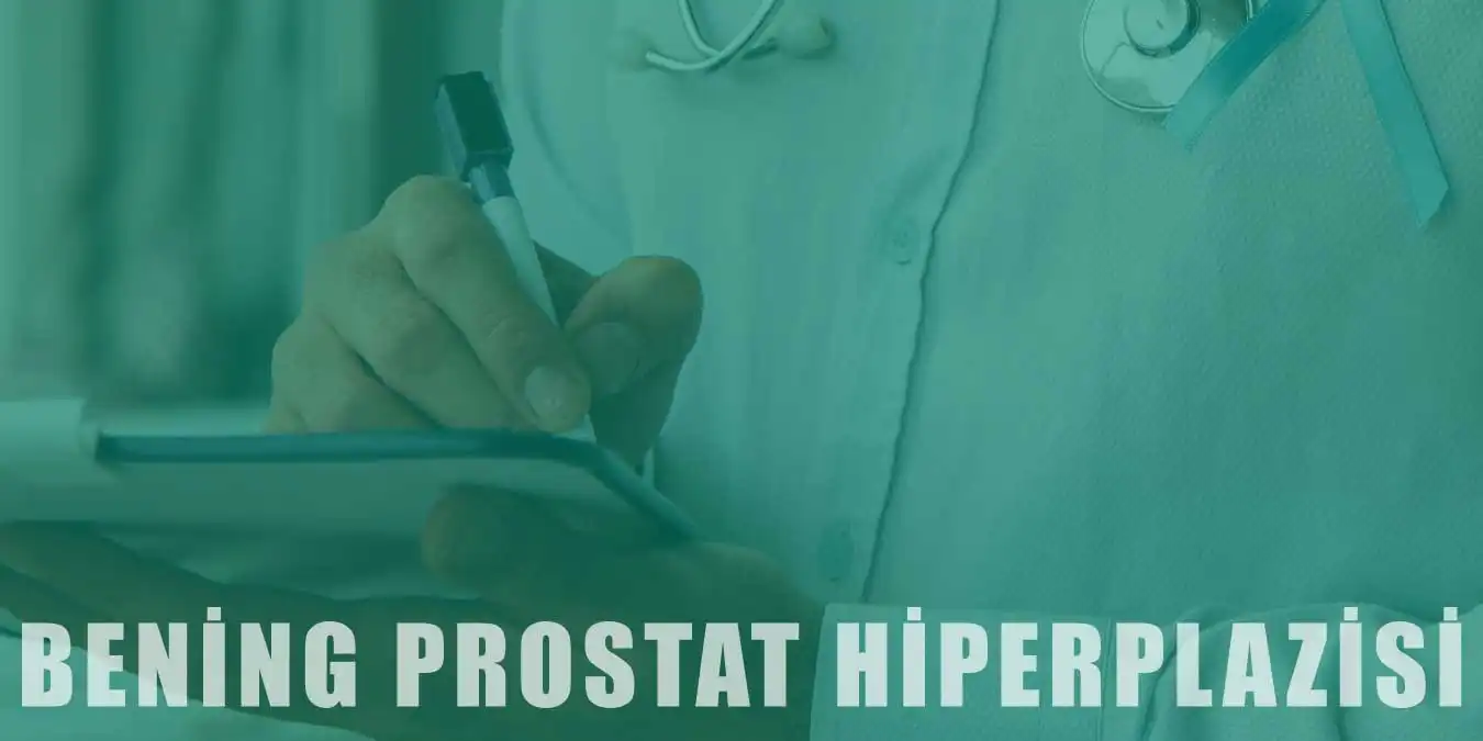 Bening Prostat Hiperplazisi Teşhisi ve Tedavi Yöntemleri