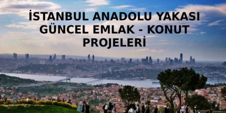 İstanbul Anadolu Yakası Güncel Emlak – Konut Projeleri