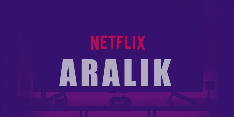 Netflix Aralık 2020 Takvimi - 50 Netflix Dizisi ve Filmi