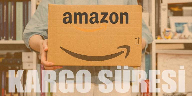 Amazon Türkiye Kargo Süresi: Amazon Sipariş Ne Zaman Gelir?