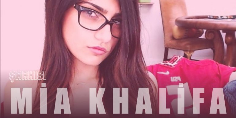 Mia Khalifa Sözleri | Mia Khalifa Şarkısı Türkçe Sözleri