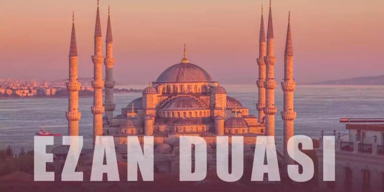 Ezan Duası Türkçe ve Arapça Okunuşu, Yazılışı, Anlamı
