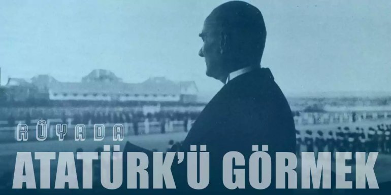 Rüyada Atatürk'ü Görmek Ne Anlama Gelir?