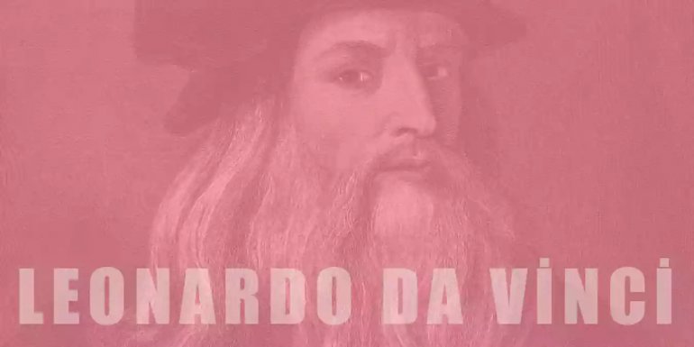Leonardo Da Vinci'nin Hayatı ve Eserleri Hakkında Bilgiler