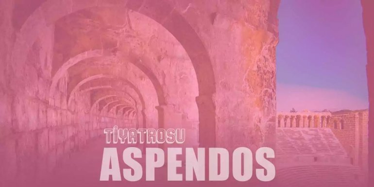 Aspendos Tiyatrosu Özellikleri, Tarihi ve Hikayesi