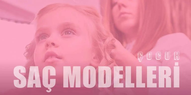 Çocuk Saç Modelleri | Erkek ve Kız Çocuğuna Yakışan Saçlar