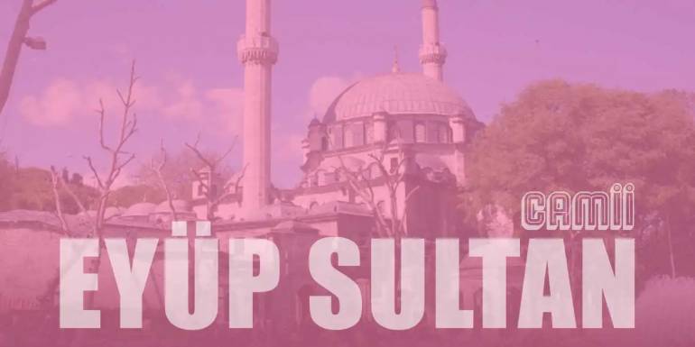 Eyüp Sultan Camii Hakkında Bilgi, Tarihi ve Özellikleri