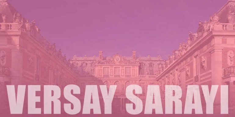 Versay Sarayı Özellikleri, Hikayesi ve Paris Bahçeleri