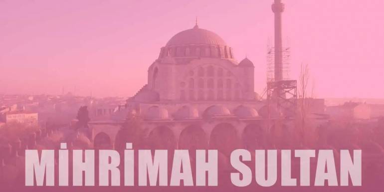 Mihrimah Sultan Camii Özellikleri ve Yapılış Hikayesi