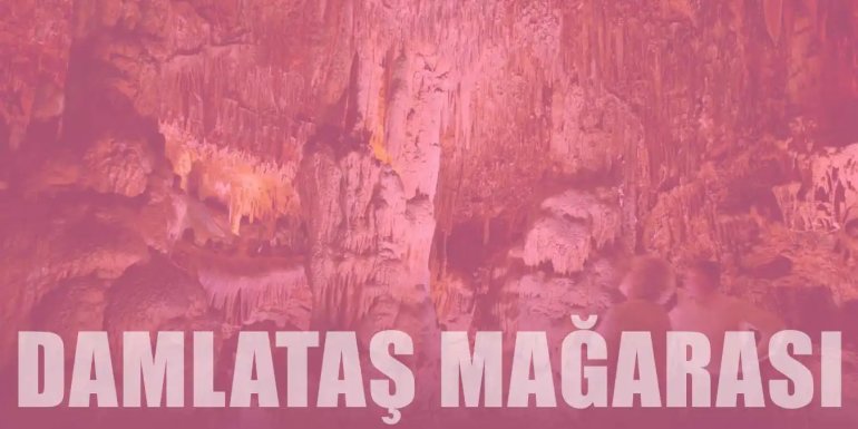 Milyonlarca Yıl Önce Oluşan Damlataş Mağarası Hakkında Bilgi