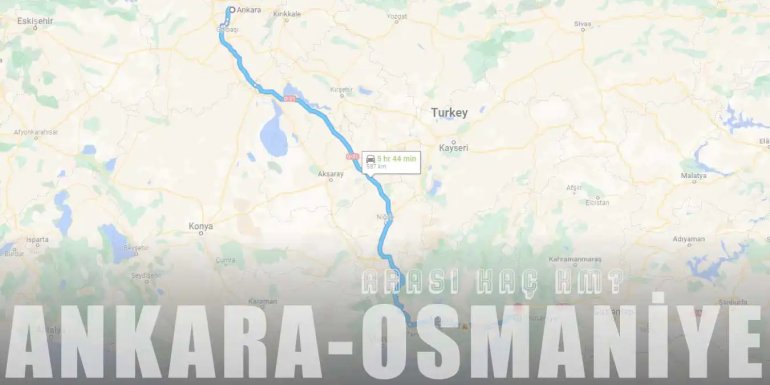 Ankara Osmaniye Arası Kaç Km ve Kaç Saat? | Yol Tarifi