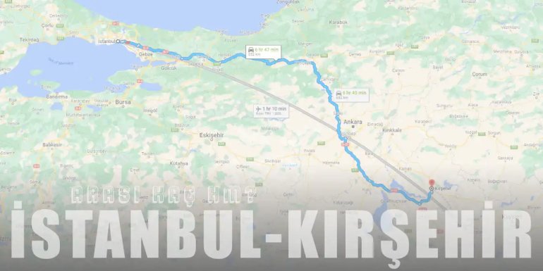 İstanbul Kırşehir Arası Kaç Km ve Kaç Saat? | Yol Tarifi