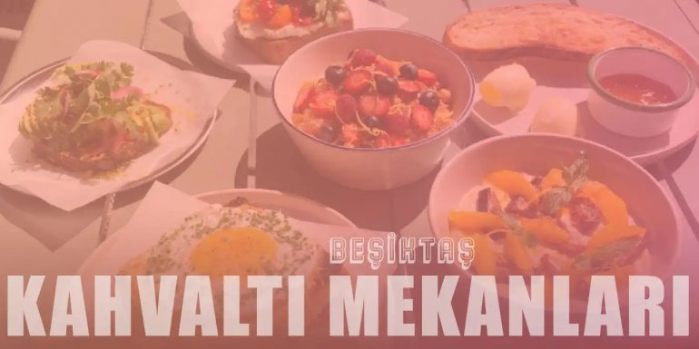 Beşiktaş'ın En Lezzetli ve En İyi 15 Kahvaltı Mekanı